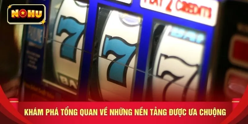 Khám phá tổng quan về những nền tảng được ưa chuộng